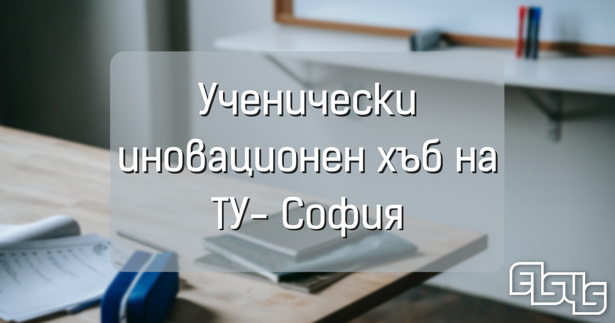 Илюстрация към статия на ТУЕС: Силен старт за ТУЕС в ученическия иновационен хъб на ТУ-София